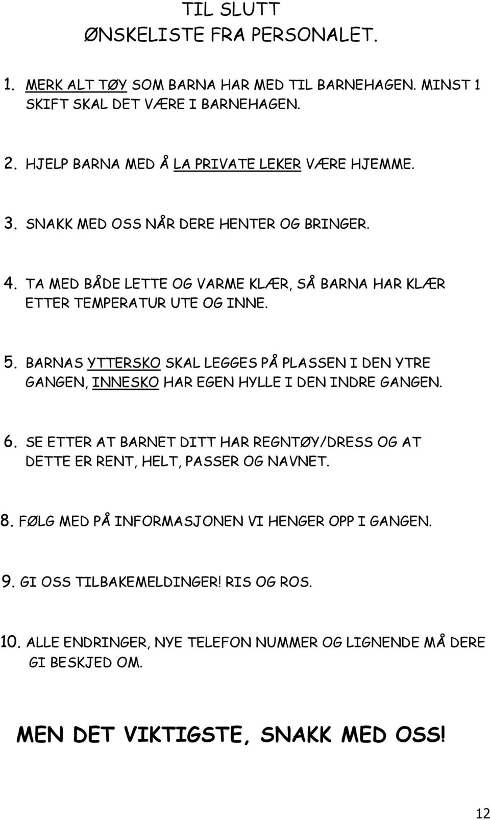 5. BARNAS YTTERSKO SKAL LEGGES PÅ PLASSEN I DEN YTRE GANGEN, INNESKO HAR EGEN HYLLE I DEN INDRE GANGEN. 6.