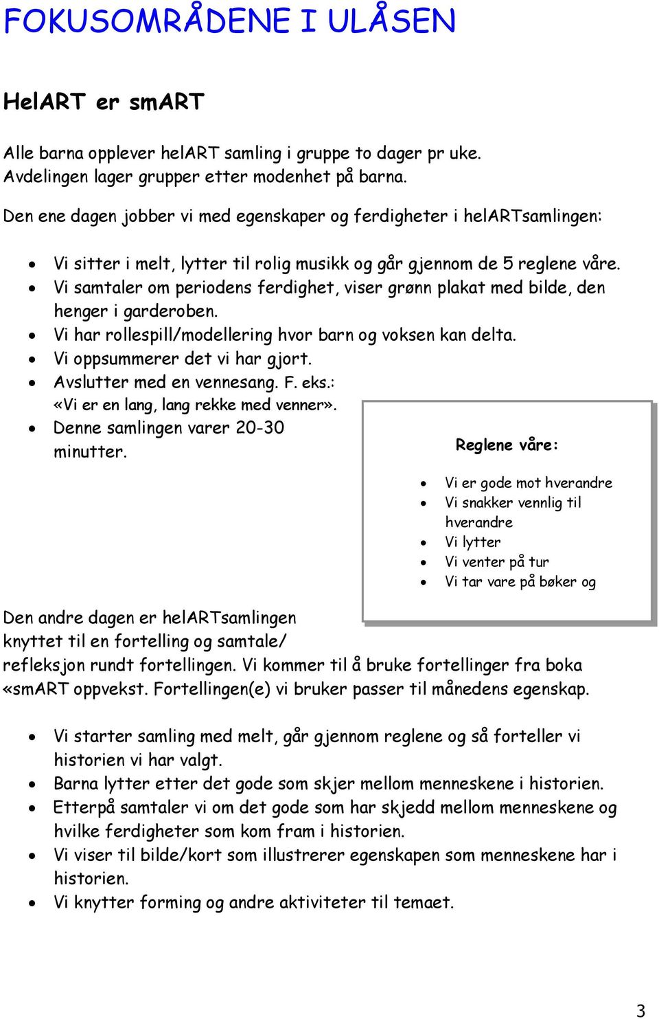 Vi samtaler om periodens ferdighet, viser grønn plakat med bilde, den henger i garderoben. Vi har rollespill/modellering hvor barn og voksen kan delta. Vi oppsummerer det vi har gjort.