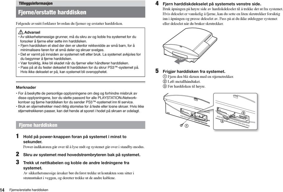 Fjern harddisken et sted der den er utenfor rekkevidde av små barn, for å minimalisere faren for at små deler og skruer svelges. Det er varmt på innsiden av systemet rett etter bruk.