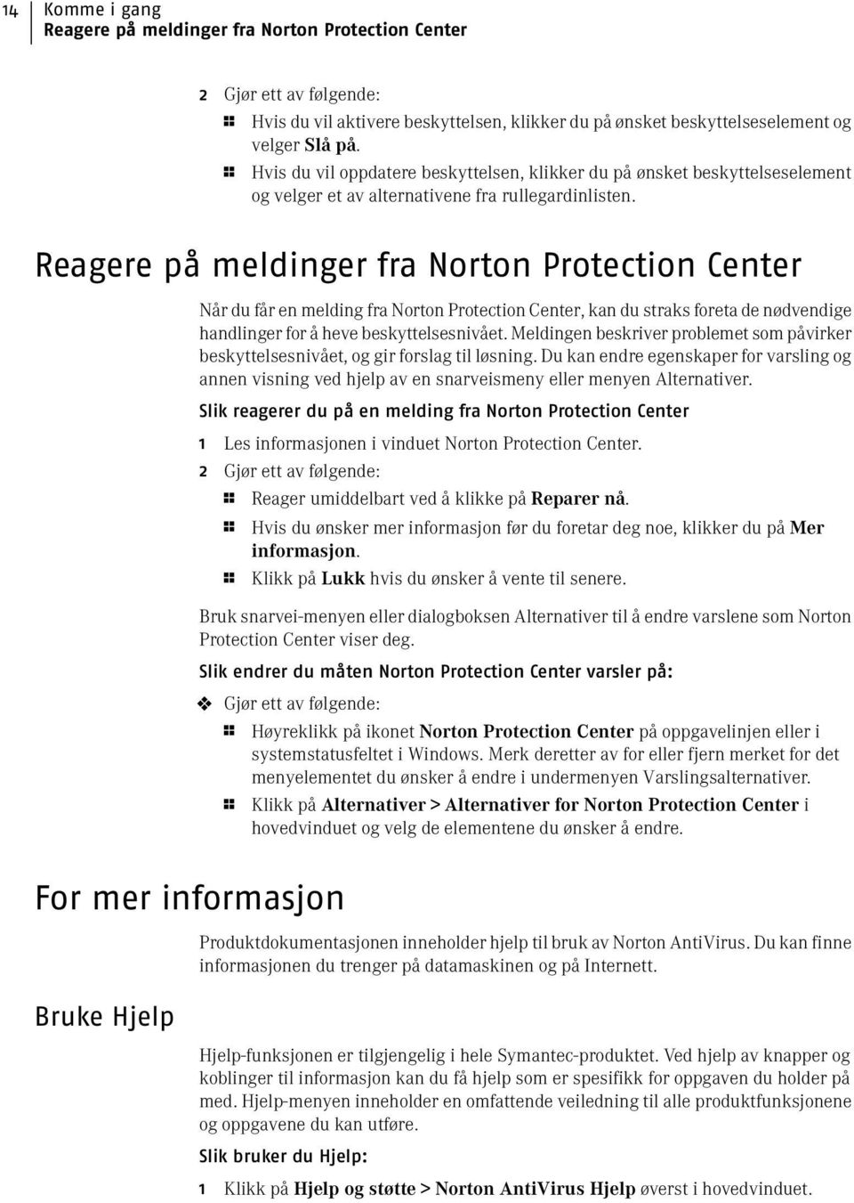 Reagere på meldinger fra Norton Protection Center Når du får en melding fra Norton Protection Center, kan du straks foreta de nødvendige handlinger for å heve beskyttelsesnivået.