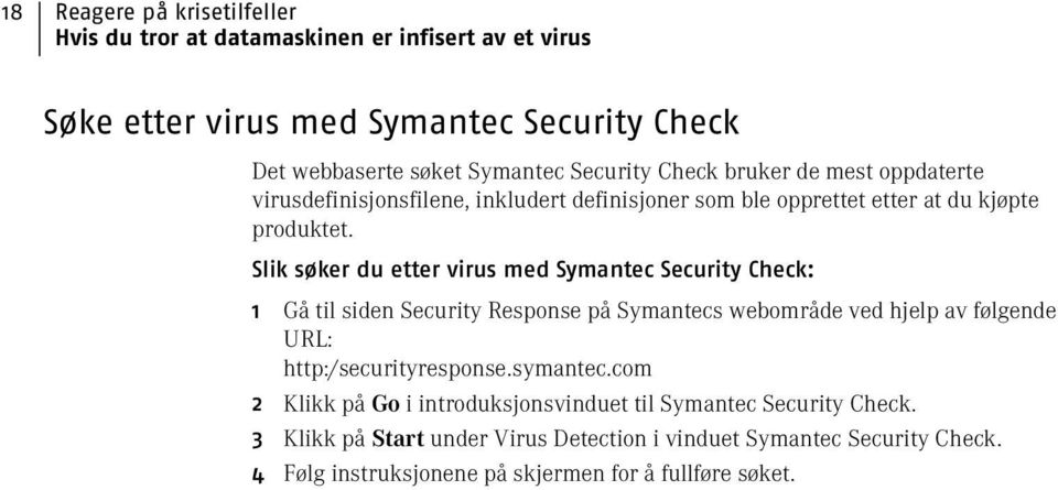Slik søker du etter virus med Symantec Security Check: 1 Gå til siden Security Response på Symantecs webområde ved hjelp av følgende URL: http:/securityresponse.