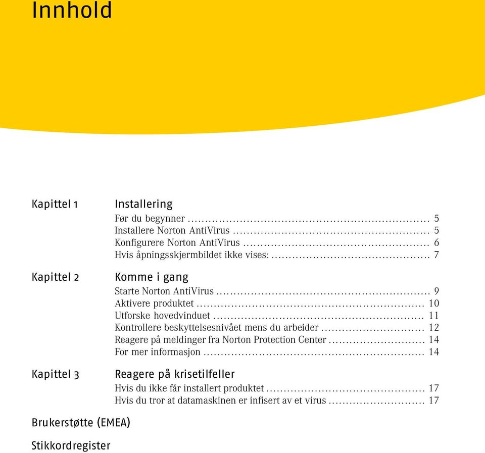 .. 11 Kontrollere beskyttelsesnivået mens du arbeider... 12 Reagere på meldinger fra Norton Protection Center... 14 For mer informasjon.