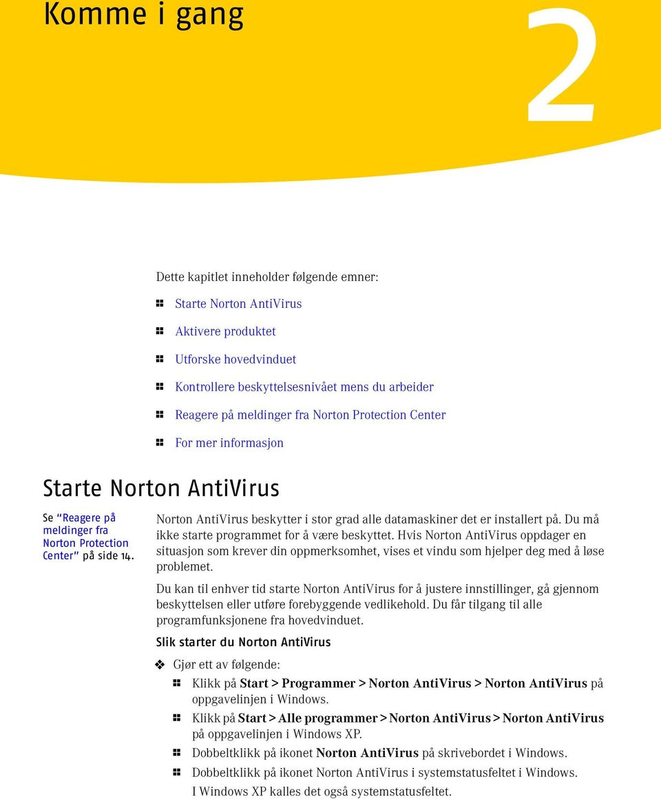 Norton AntiVirus beskytter i stor grad alle datamaskiner det er installert på. Du må ikke starte programmet for å være beskyttet.