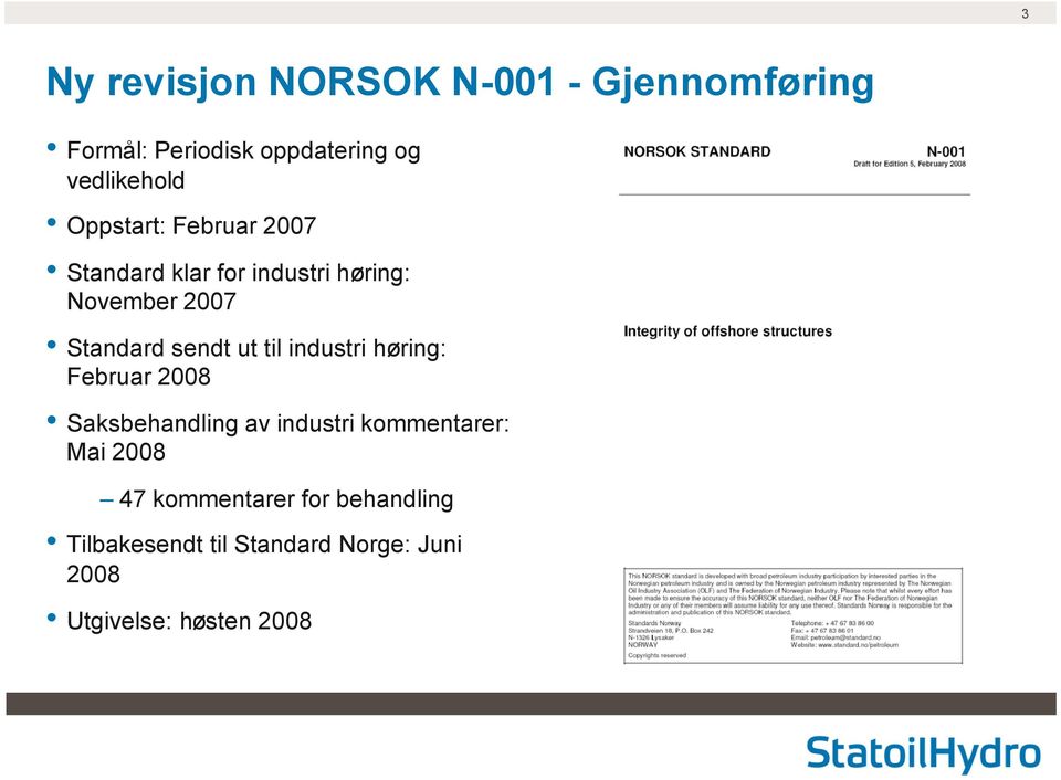 ut til industri høring: Februar 2008 Saksbehandling av industri kommentarer: Mai 2008 47