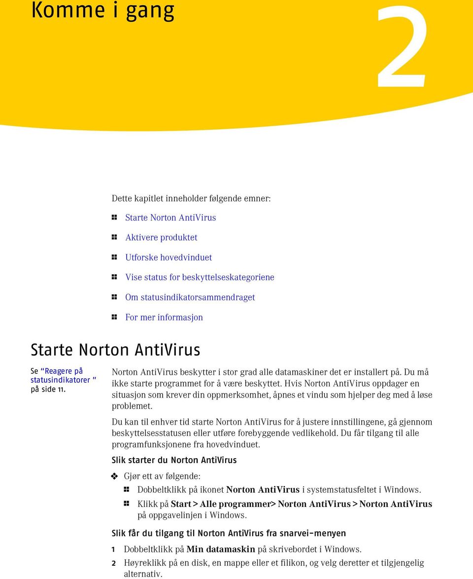 Du må ikke starte programmet for å være beskyttet. Hvis Norton AntiVirus oppdager en situasjon som krever din oppmerksomhet, åpnes et vindu som hjelper deg med å løse problemet.