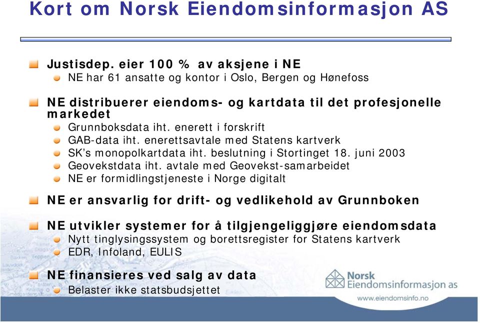 enerett i forskrift GAB-data iht. enerettsavtale med Statens kartverk SK s monopolkartdata iht. beslutning i Stortinget 18. juni 2003 Geovekstdata iht.