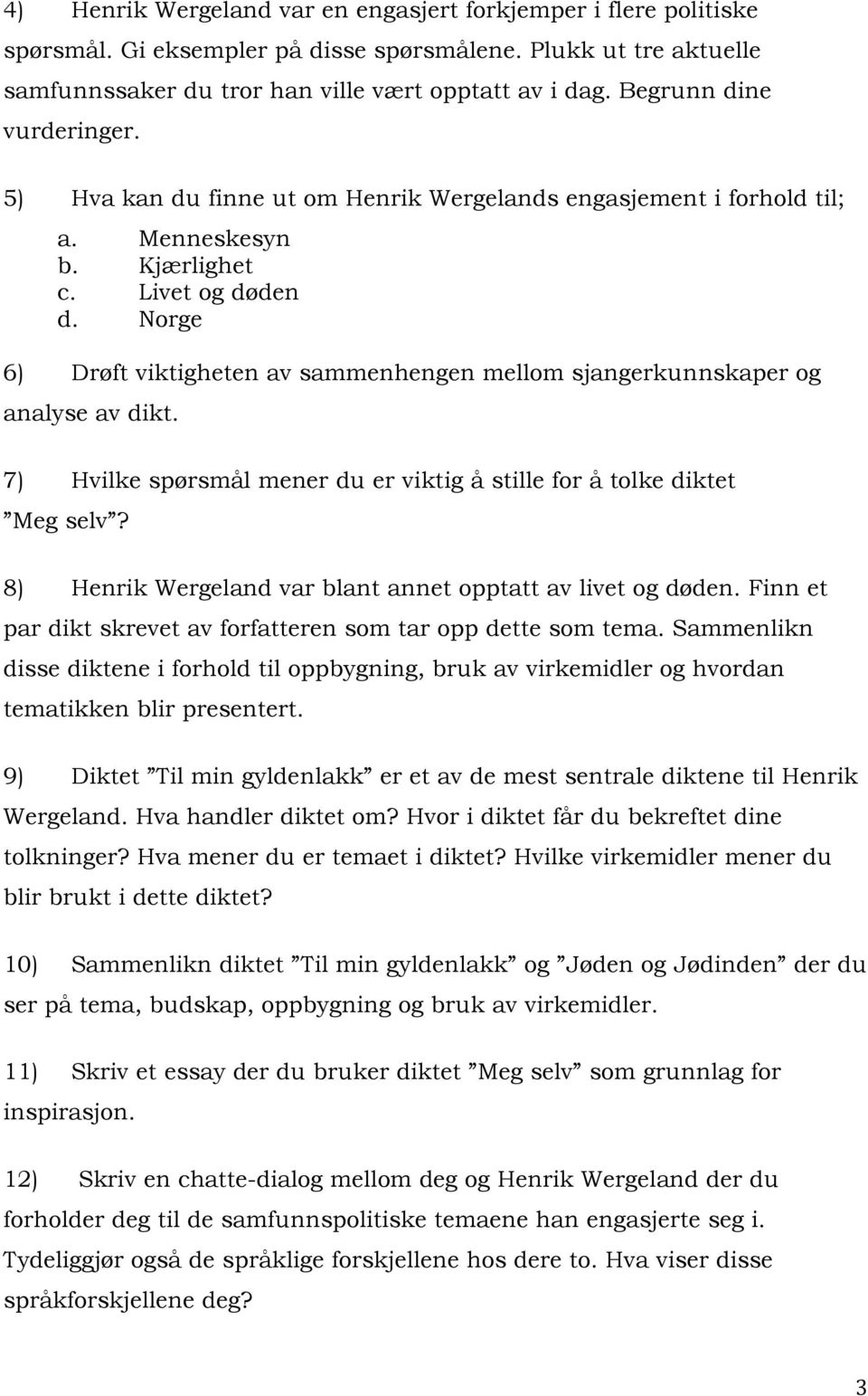 Norge 6) Drøft viktigheten av sammenhengen mellom sjangerkunnskaper og analyse av dikt. 7) Hvilke spørsmål mener du er viktig å stille for å tolke diktet Meg selv?