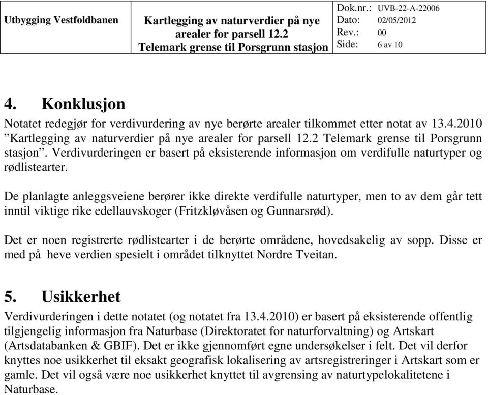 De planlagte anleggsveiene berører ikke direkte verdifulle naturtyper, men to av dem går tett inntil viktige rike edellauvskoger (Fritzkløvåsen og Gunnarsrød).