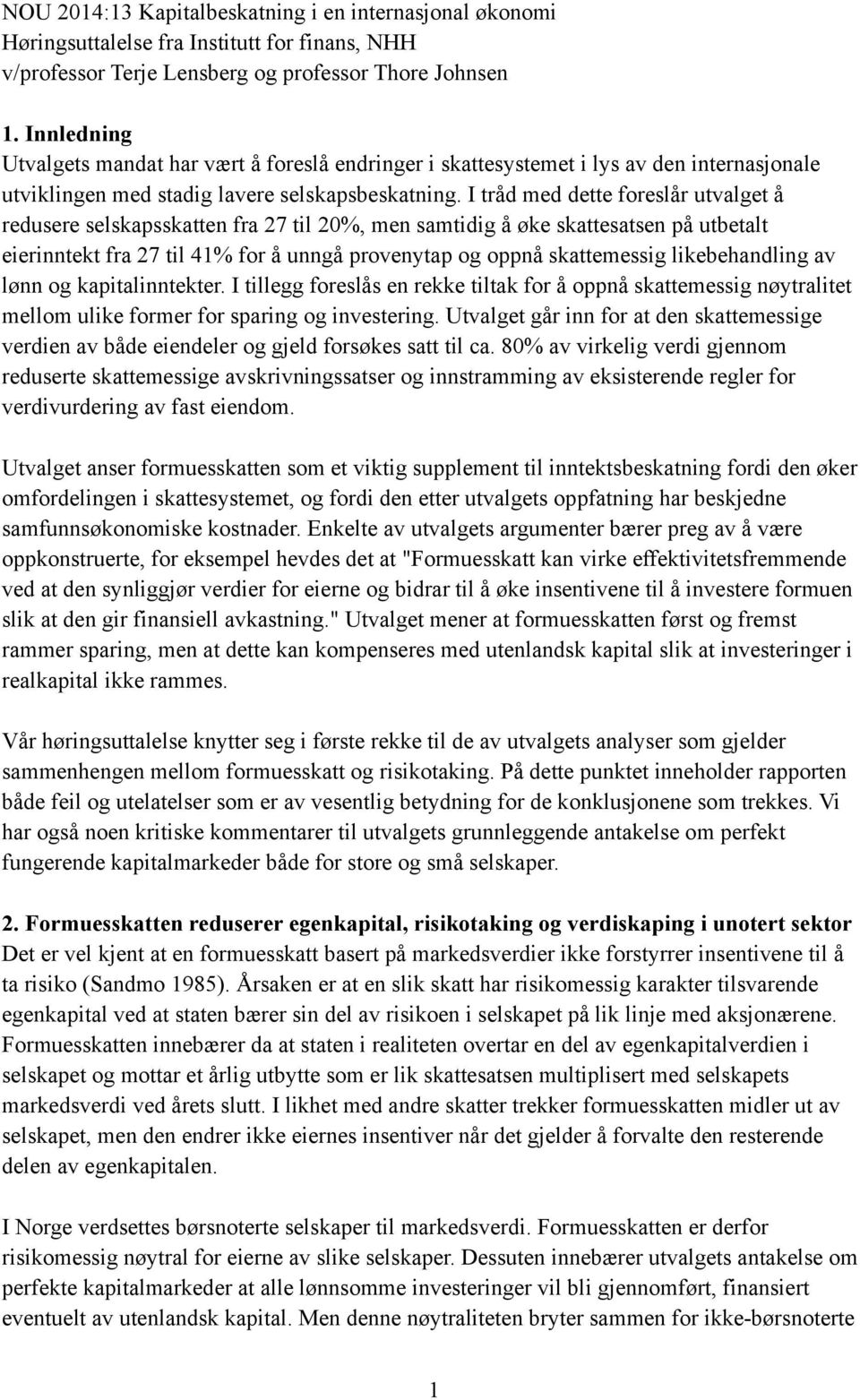 I tråd med dette foreslår utvalget å redusere selskapsskatten fra 27 til 20%, men samtidig å øke skattesatsen på utbetalt eierinntekt fra 27 til 41% for å unngå provenytap og oppnå skattemessig