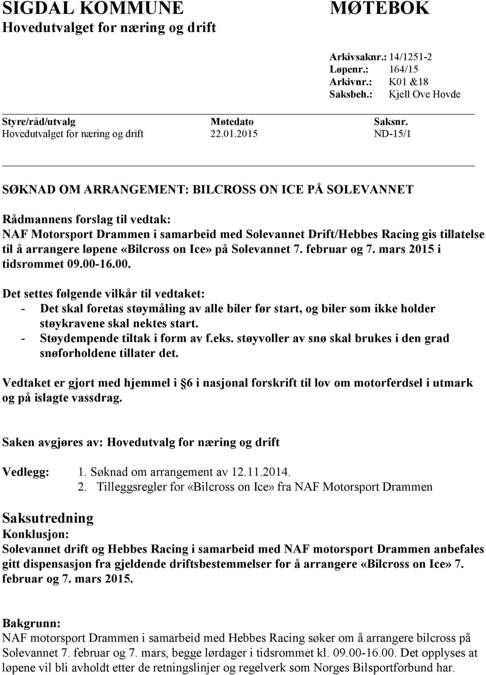 2015 ND-15/1 SØKNAD OM ARRANGEMENT: BILCROSS ON ICE PÅ SOLEVANNET Rådmannens forslag til vedtak: NAF Motorsport Drammen i samarbeid med Solevannet Drift/Hebbes Racing gis tillatelse til å arrangere