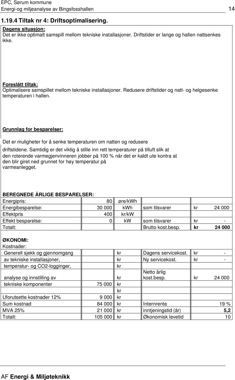 Grunnlag for besparelser: Det er muligheter for å senke temperaturen om natten og redusere driftstidene.