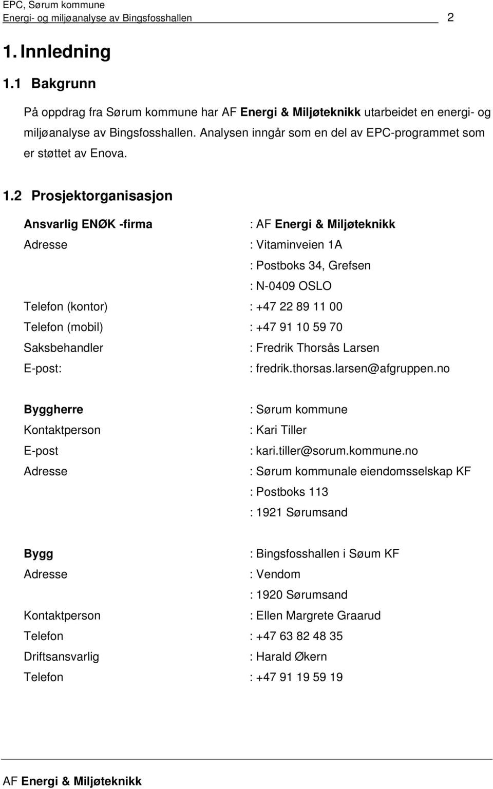 2 Prosjektorganisasjon Ansvarlig ENØK -firma : Adresse : Vitaminveien 1A : Postboks 34, Grefsen : N-0409 OSLO Telefon (kontor) : +47 22 89 11 00 Telefon (mobil) : +47 91 10 59 70 Saksbehandler :