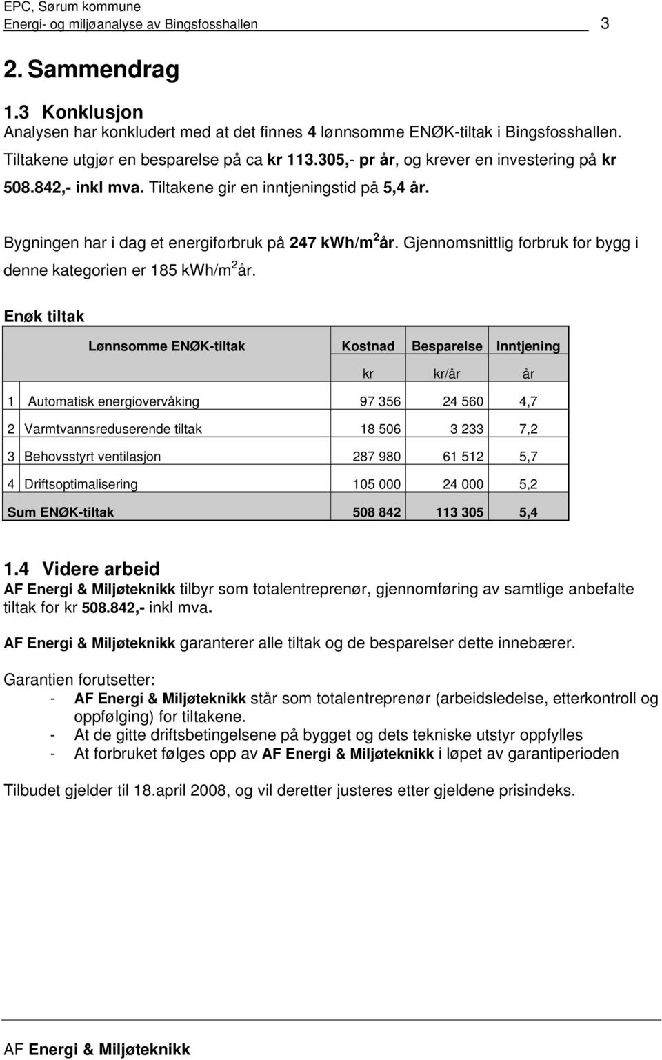 Gjennomsnittlig forbruk for bygg i denne kategorien er 185 kwh/m 2 år.