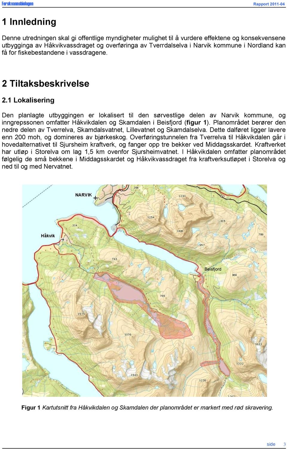 1 Lokalisering Den planlagte utbyggingen er lokalisert til den sørvestlige delen av Narvik kommune, og inngrepssonen omfatter Håkvikdalen og Skamdalen i Beisfjord (figur 1).