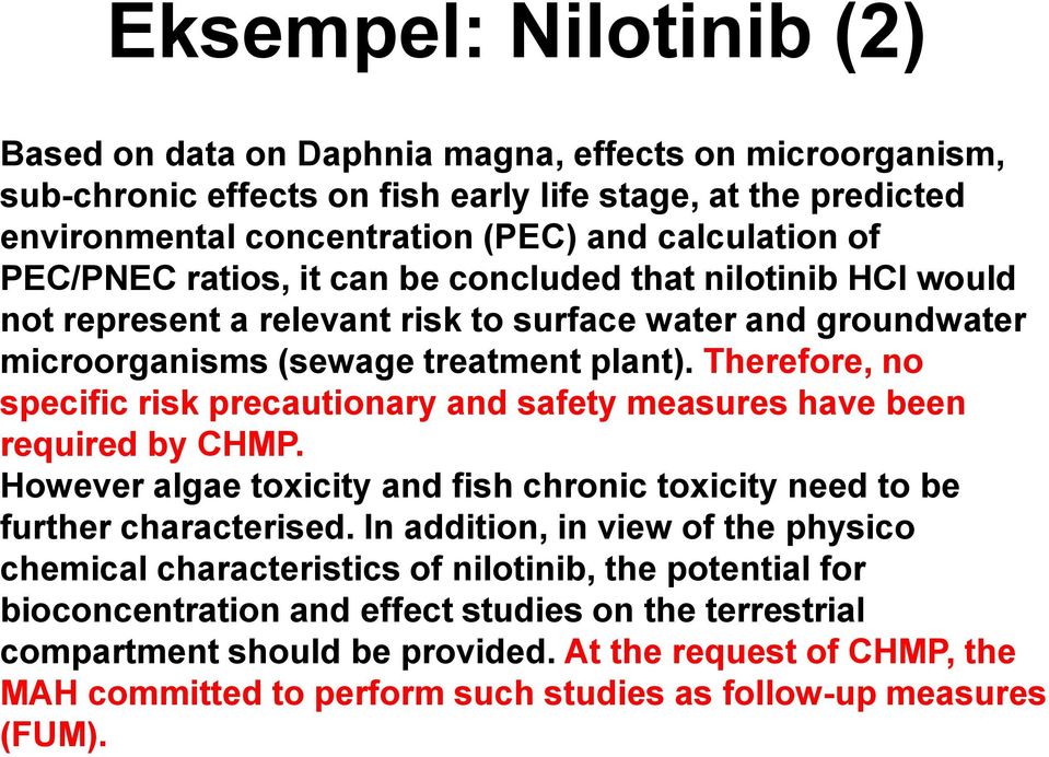 Therefore, no specific risk precautionary and safety measures have been required by CHMP. However algae toxicity and fish chronic toxicity need to be further characterised.