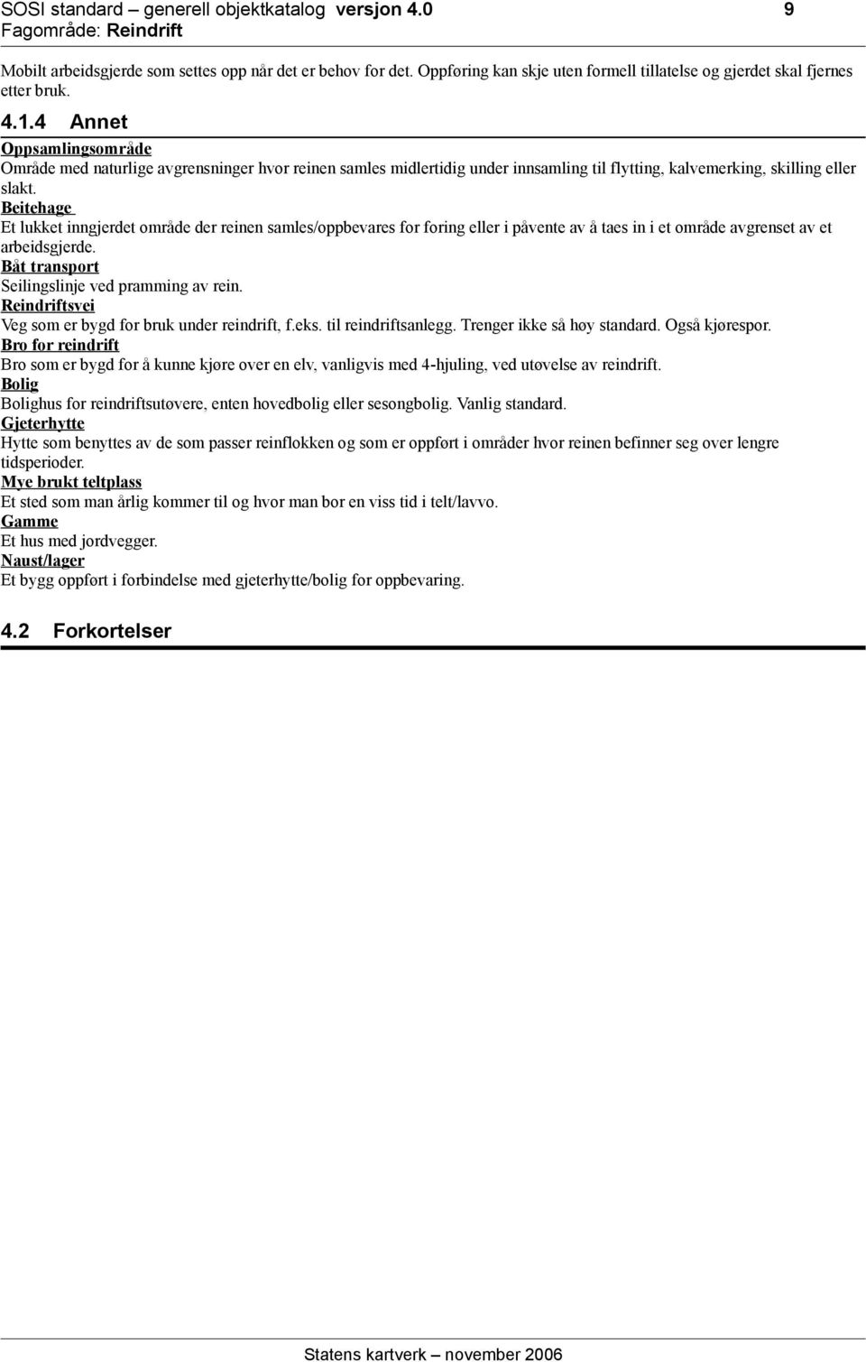 Beitehage Et lukket inngjerdet område der reinen samles/oppbevares for foring eller i påvente av å taes in i et område avgrenset av et arbeidsgjerde. Båt transport Seilingslinje ved pramming av rein.