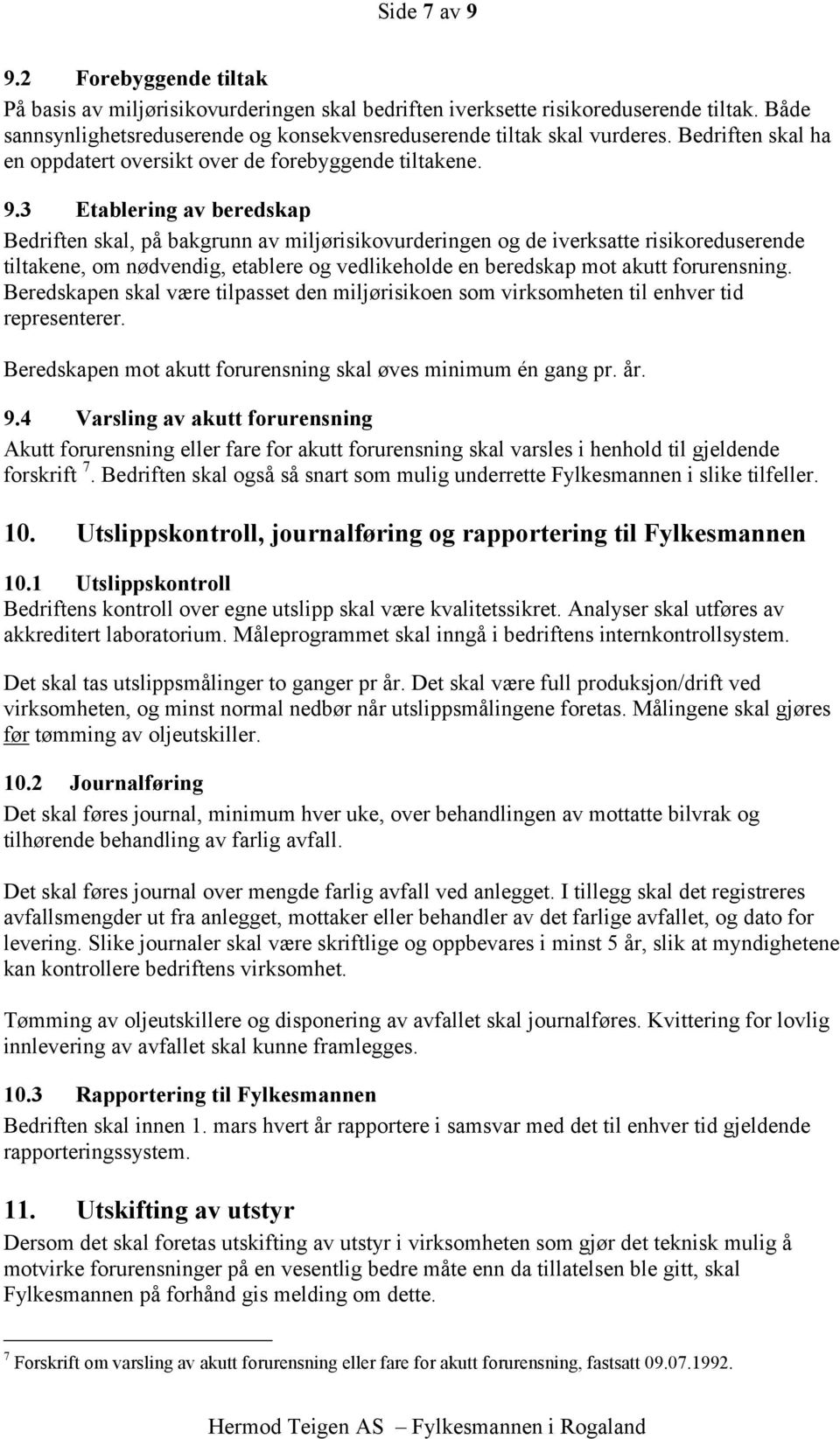 3 Etablering av beredskap Bedriften skal, på bakgrunn av miljørisikovurderingen og de iverksatte risikoreduserende tiltakene, om nødvendig, etablere og vedlikeholde en beredskap mot akutt