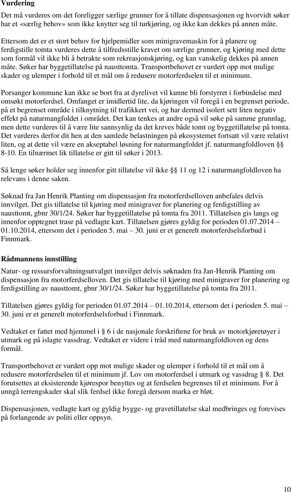 ikke bli å betrakte som rekreasjonskjøring, og kan vanskelig dekkes på annen måte. Søker har byggetillatelse på nausttomta.