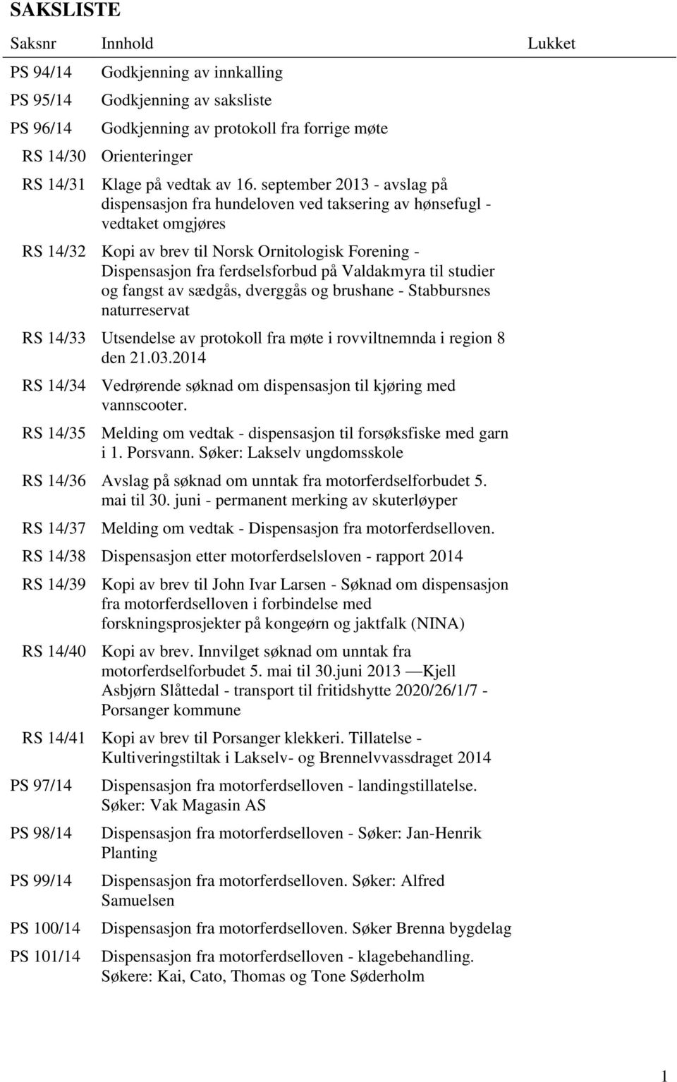 september 2013 - avslag på dispensasjon fra hundeloven ved taksering av hønsefugl - vedtaket omgjøres RS 14/32 Kopi av brev til Norsk Ornitologisk Forening - Dispensasjon fra ferdselsforbud på
