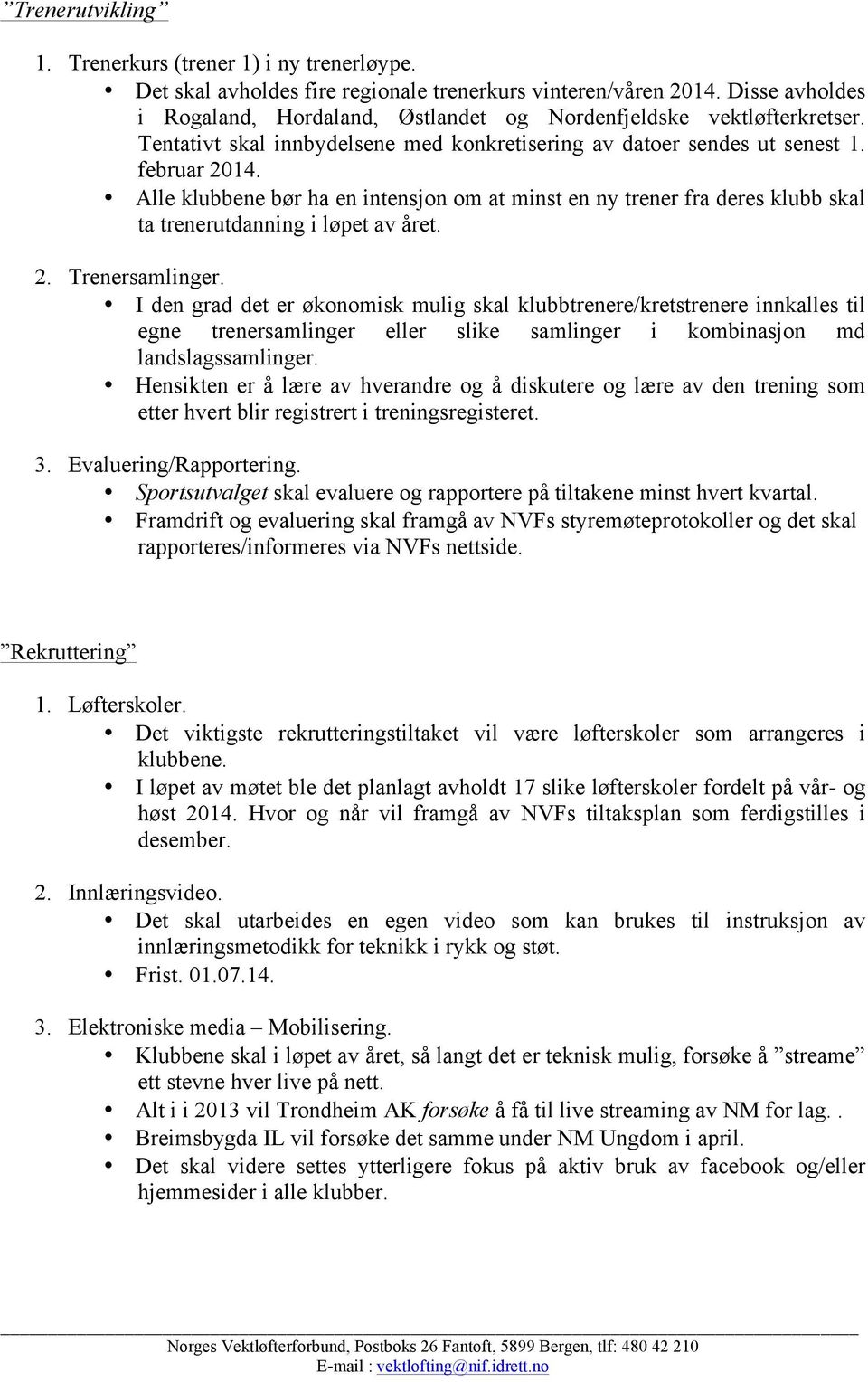 Alle klubbene bør ha en intensjon om at minst en ny trener fra deres klubb skal ta trenerutdanning i løpet av året. 2. Trenersamlinger.