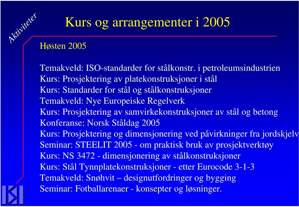 Prosjektering av samvirkekonstruksjoner av stål og betong Konferanse: Norsk Ståldag 2005 Kurs: Prosjektering og dimensjonering ved påvirkninger fra jordskjelv Seminar: