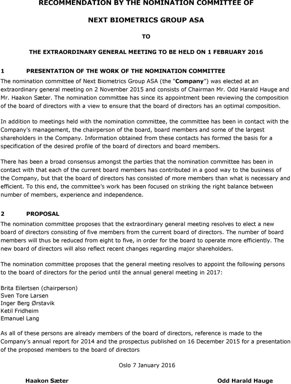 The nomination committee has since its appointment been reviewing the composition of the board of directors with a view to ensure that the board of directors has an optimal composition.