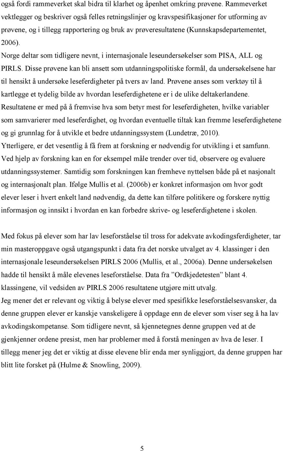 Norge deltar som tidligere nevnt, i internasjonale leseundersøkelser som PISA, ALL og PIRLS.