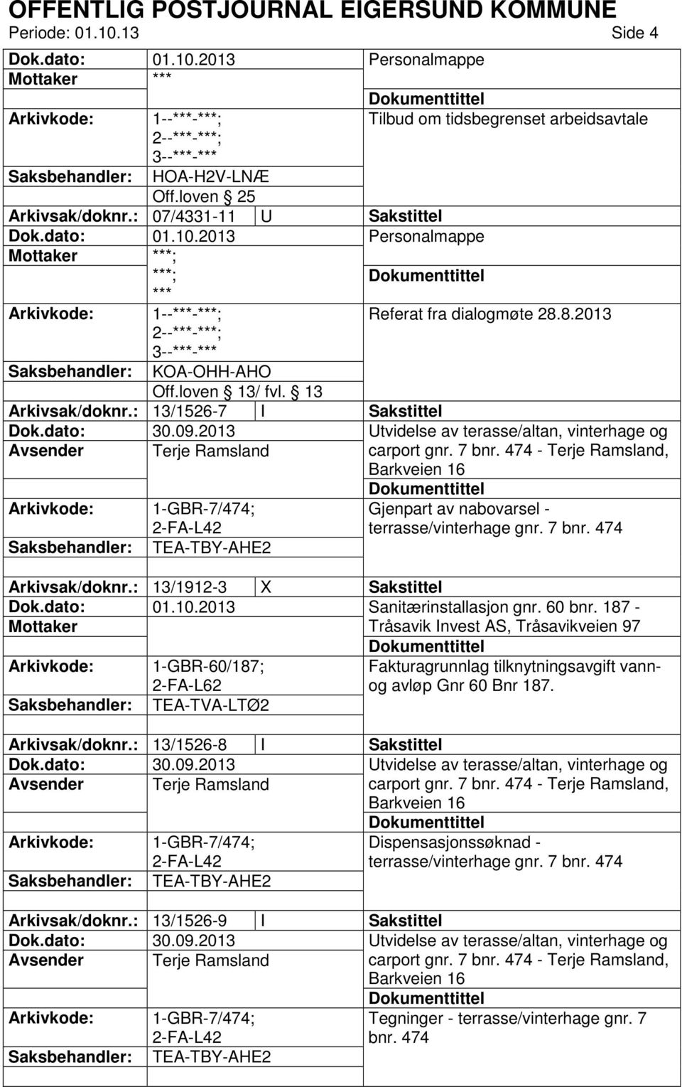 : 13/1526-7 I Sakstittel Avsender Terje Ramsland Barkveien 16 1-GBR-7/474; TEA-TBY-AHE2 Utvidelse av terasse/altan, vinterhage og carport gnr. 7 bnr.