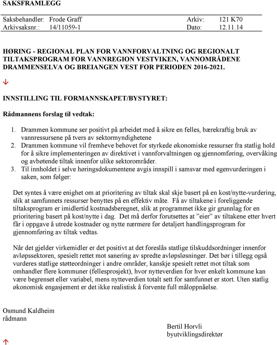 â INNSTILLING TIL FORMANNSKAPET/BYSTYRET: Rådmannens forslag til vedtak: 1.