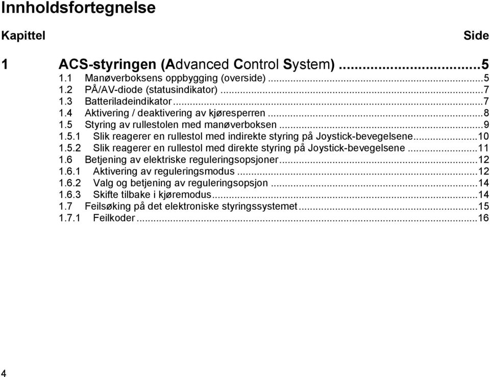 ..10 1.5.2 Slik reagerer en rullestol med direkte styring på Joystick-bevegelsene...11 1.6 Betjening av elektriske reguleringsopsjoner...12 1.6.1 Aktivering av reguleringsmodus.