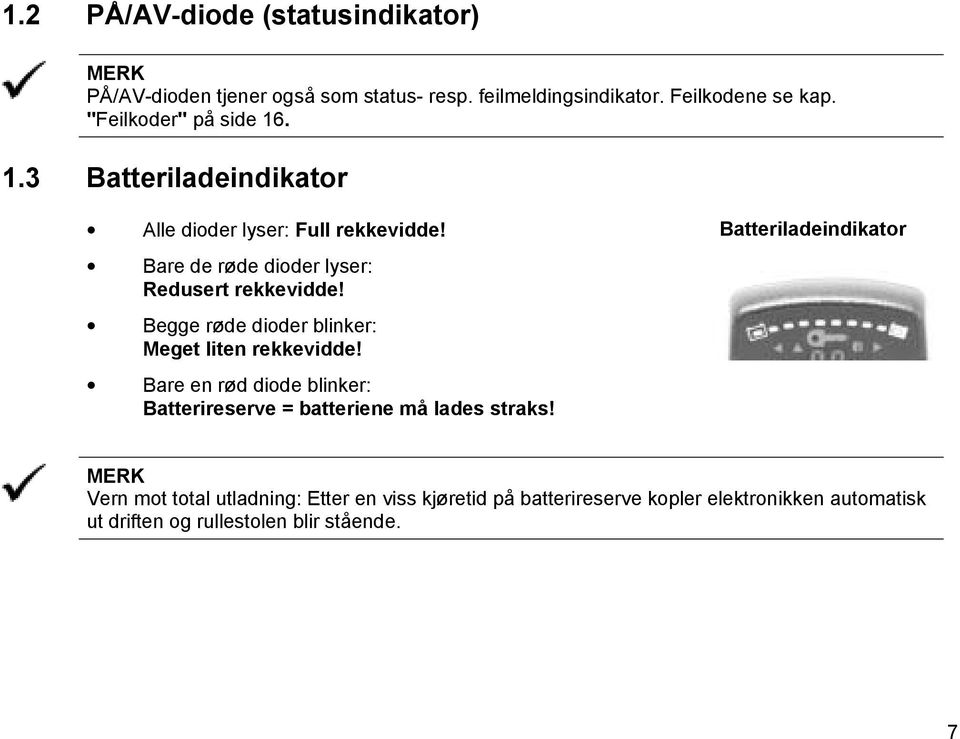 Begge røde dioder blinker: Meget liten rekkevidde! Bare en rød diode blinker: Batterireserve = batteriene må lades straks!