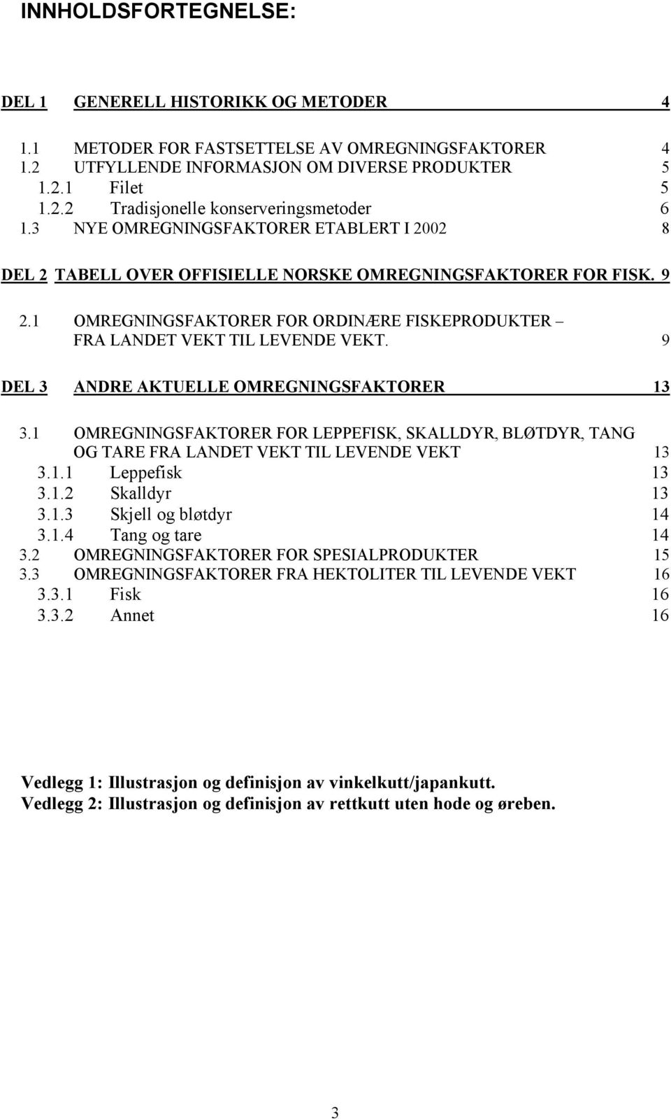 9 DEL 3 ANDRE AKTUELLE OMREGNINGSFAKTORER 13 3.1 OMREGNINGSFAKTORER FOR LEPPEFISK, SKALLDYR, BLØTDYR, TANG OG TARE FRA LANDET VEKT TIL LEVENDE VEKT 13 3.1.1 Leppefisk 13 3.1.2 Skalldyr 13 3.1.3 Skjell og bløtdyr 14 3.