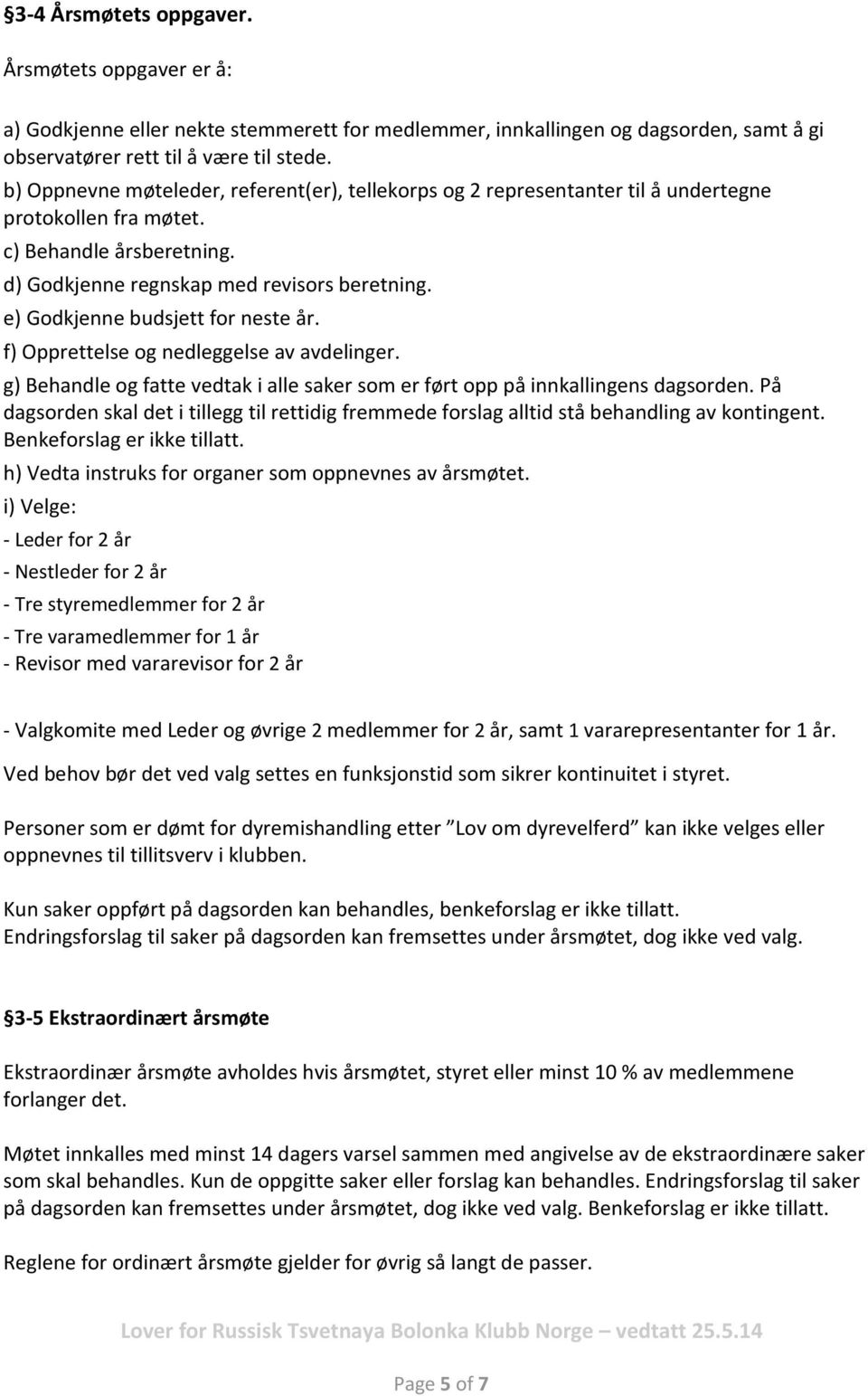 e) Godkjenne budsjett for neste år. f) Opprettelse og nedleggelse av avdelinger. g) Behandle og fatte vedtak i alle saker som er ført opp på innkallingens dagsorden.