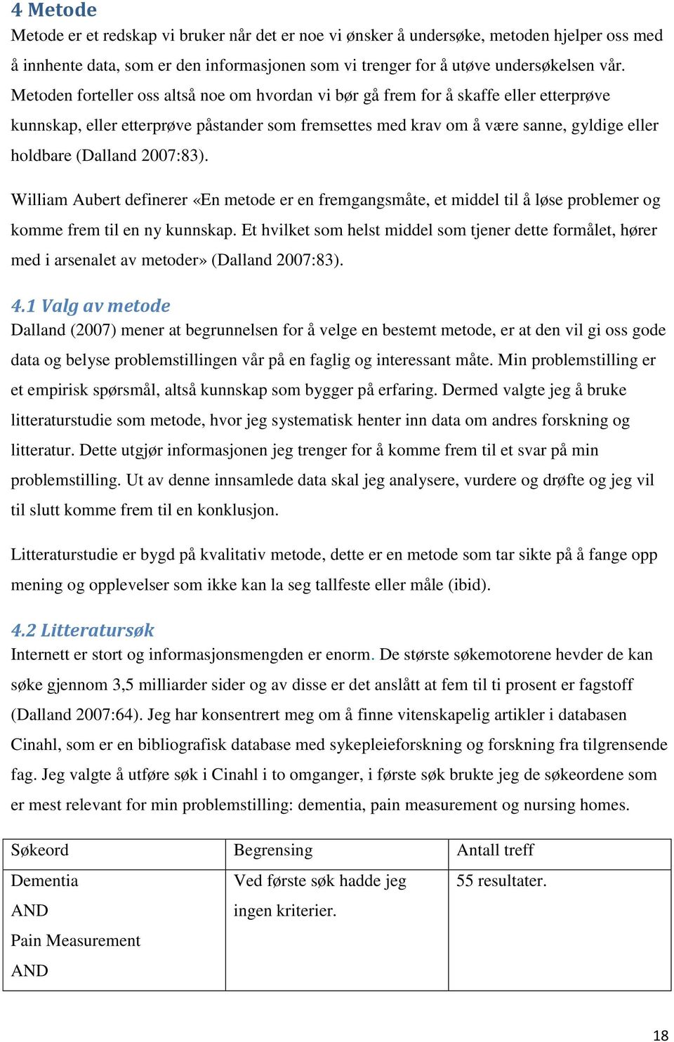 2007:83). William Aubert definerer «En metode er en fremgangsmåte, et middel til å løse problemer og komme frem til en ny kunnskap.