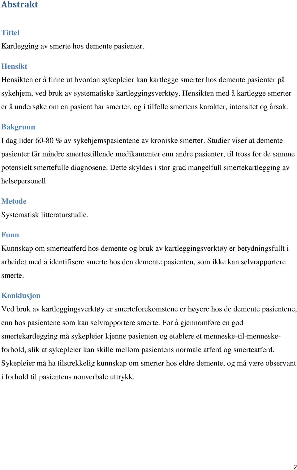 Hensikten med å kartlegge smerter er å undersøke om en pasient har smerter, og i tilfelle smertens karakter, intensitet og årsak.