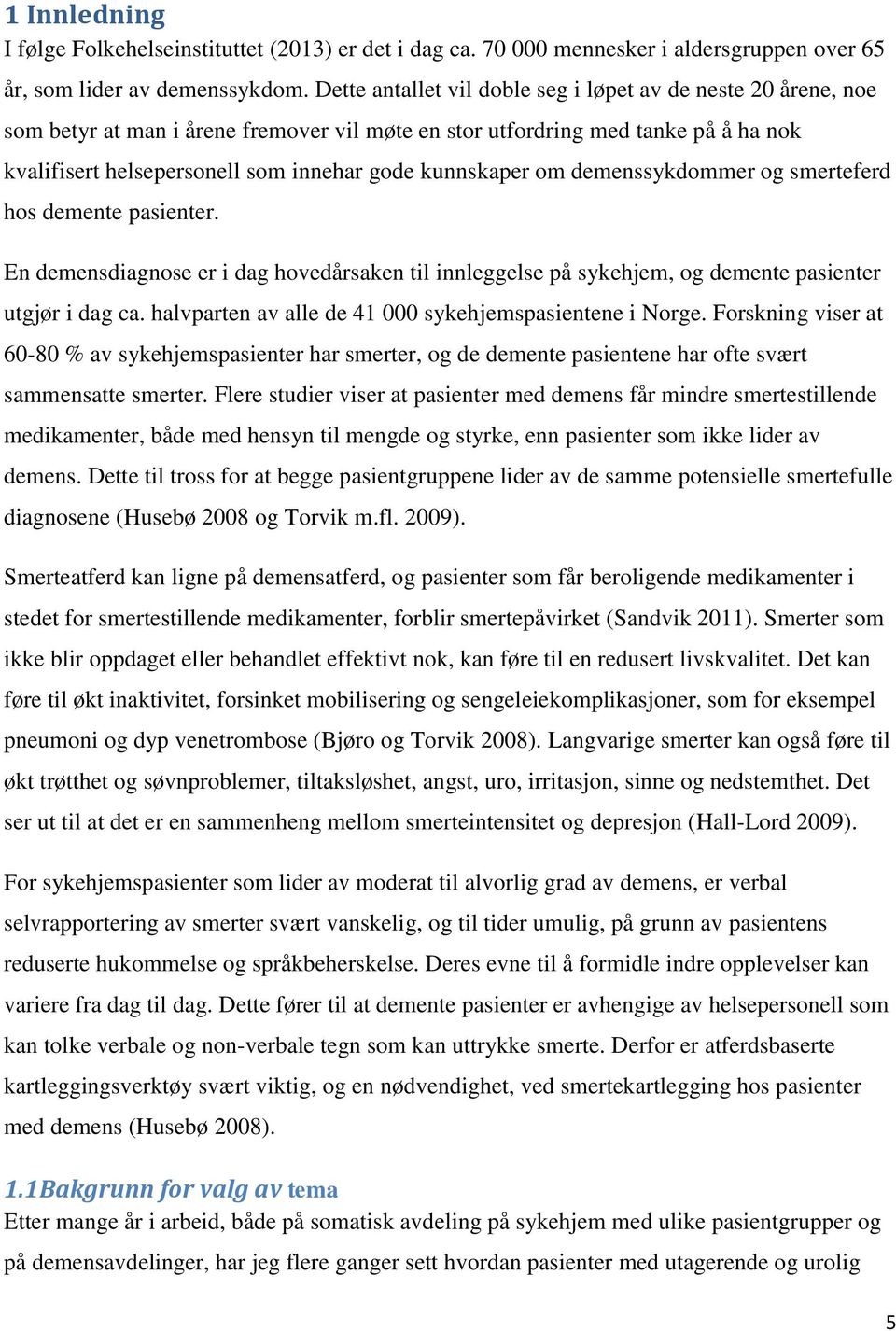 kunnskaper om demenssykdommer og smerteferd hos demente pasienter. En demensdiagnose er i dag hovedårsaken til innleggelse på sykehjem, og demente pasienter utgjør i dag ca.