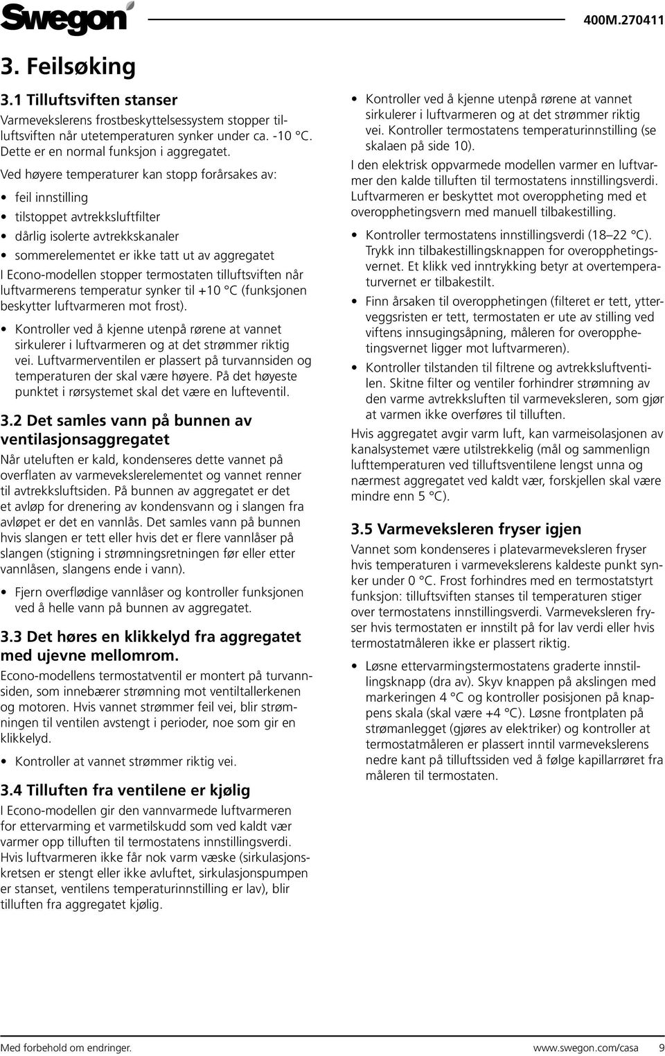 termostaten tilluftsviften når luftvarmerens temperatur synker til +10 C (funksjonen beskytter luftvarmeren mot frost).