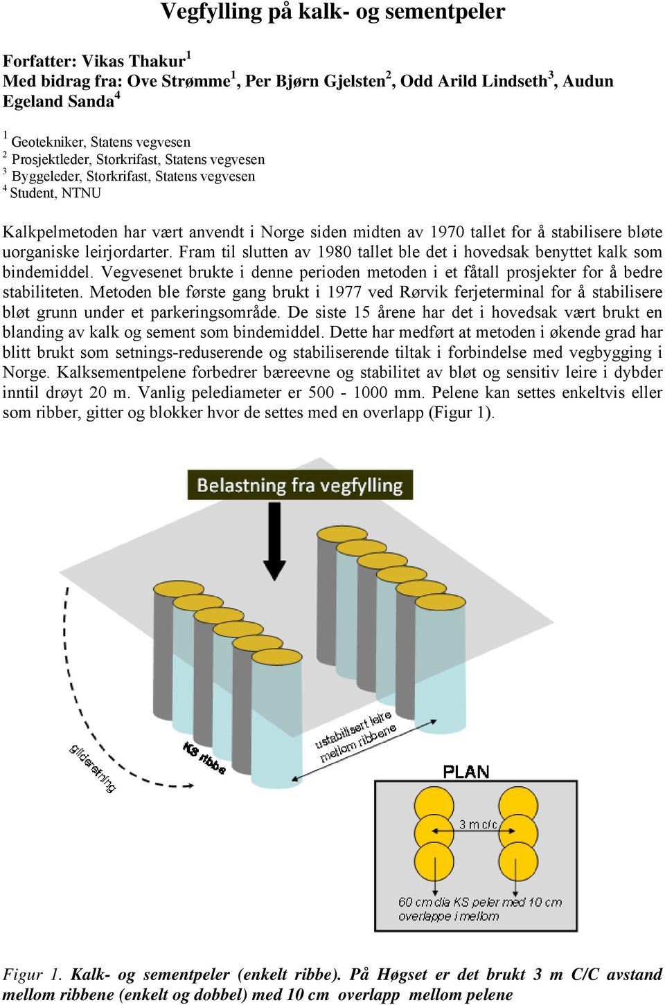 uorganiske leirjordarter. Fram til slutten av 1980 tallet ble det i hovedsak benyttet kalk som bindemiddel. Vegvesenet brukte i denne perioden metoden i et fåtall prosjekter for å bedre stabiliteten.