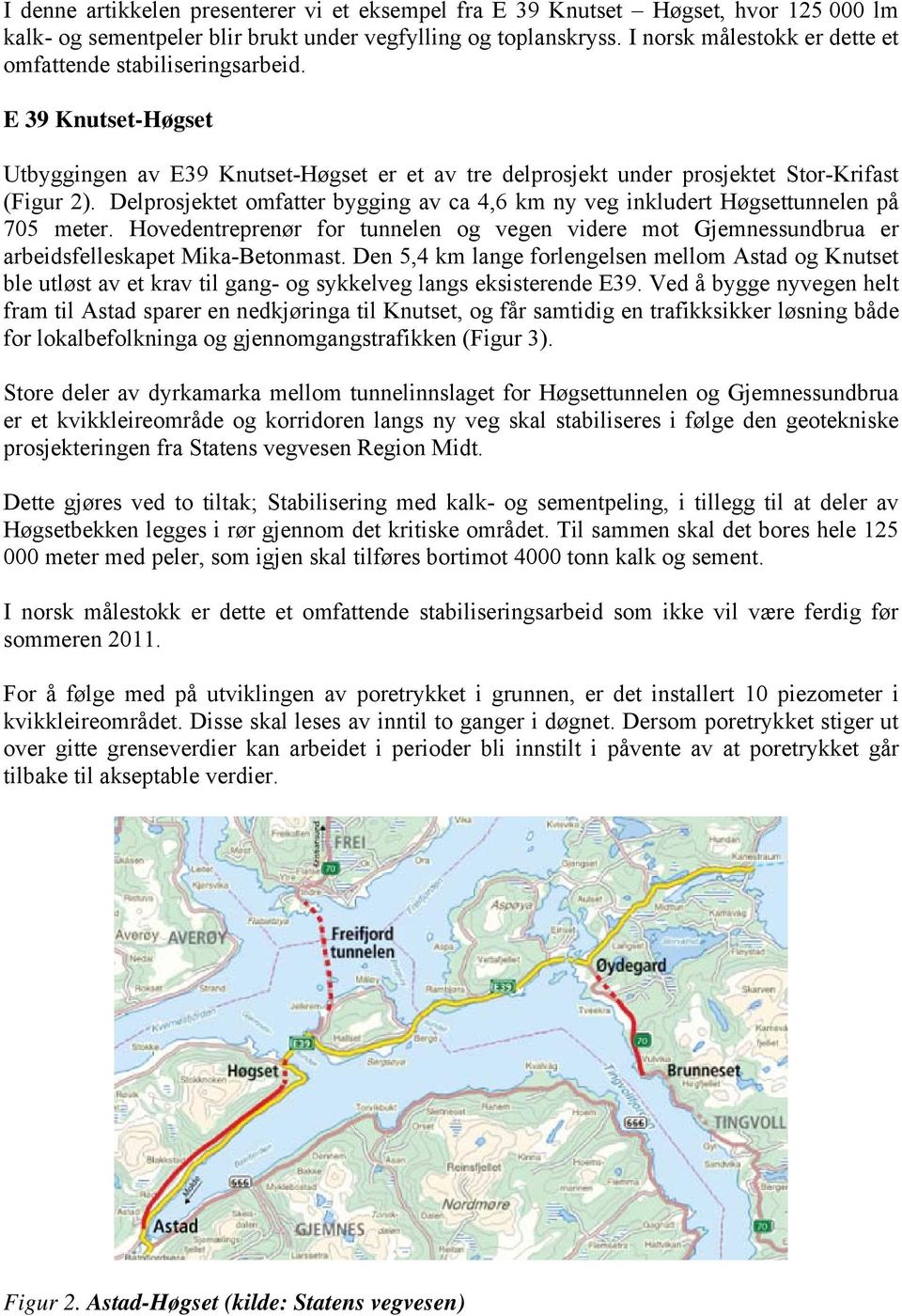 Delprosjektet omfatter bygging av ca 4,6 km ny veg inkludert Høgsettunnelen på 705 meter. Hovedentreprenør for tunnelen og vegen videre mot Gjemnessundbrua er arbeidsfelleskapet Mika-Betonmast.