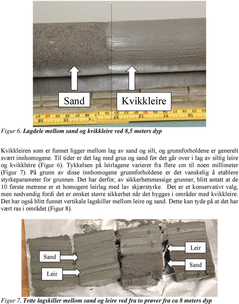 På grunn av disse innhomogene grunnforholdene er det vanskelig å etablere styrkeparameter for grunnen.