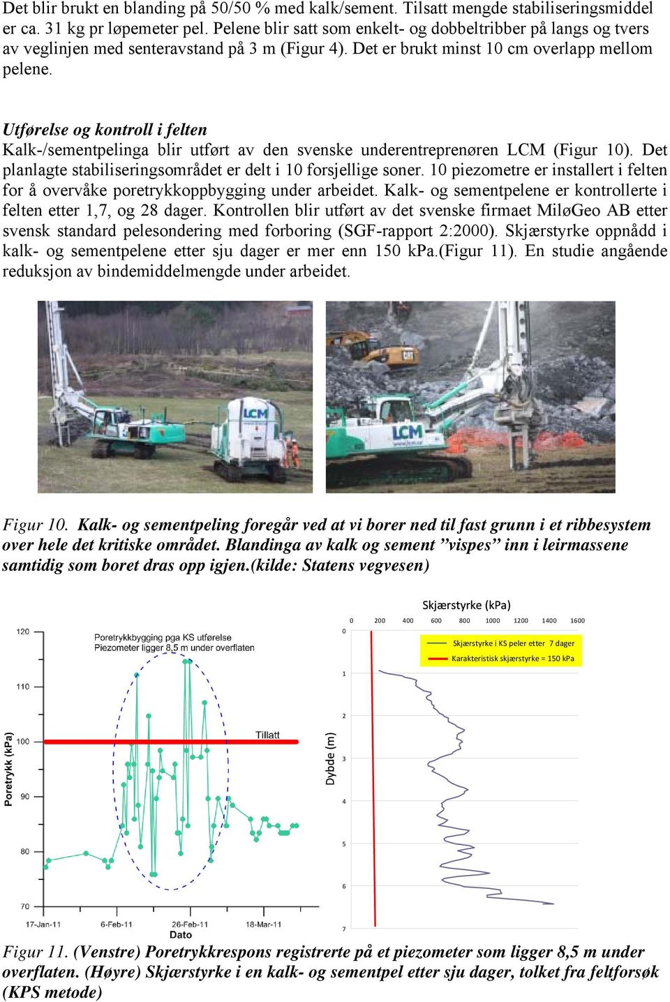 Utførelse og kontroll i felten Kalk-/sementpelinga blir utført av den svenske underentreprenøren LCM (Figur 10). Det planlagte stabiliseringsområdet er delt i 10 forsjellige soner.