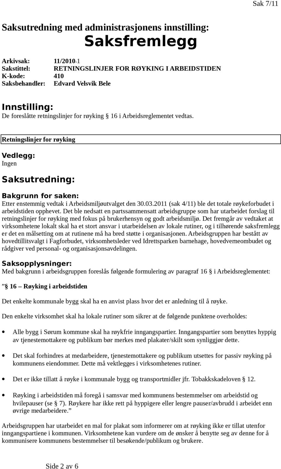 Retningslinjer for røyking Vedlegg: Ingen Saksutredning: Bakgrunn for saken: Etter enstemmig vedtak i Arbeidsmiljøutvalget den 30.03.
