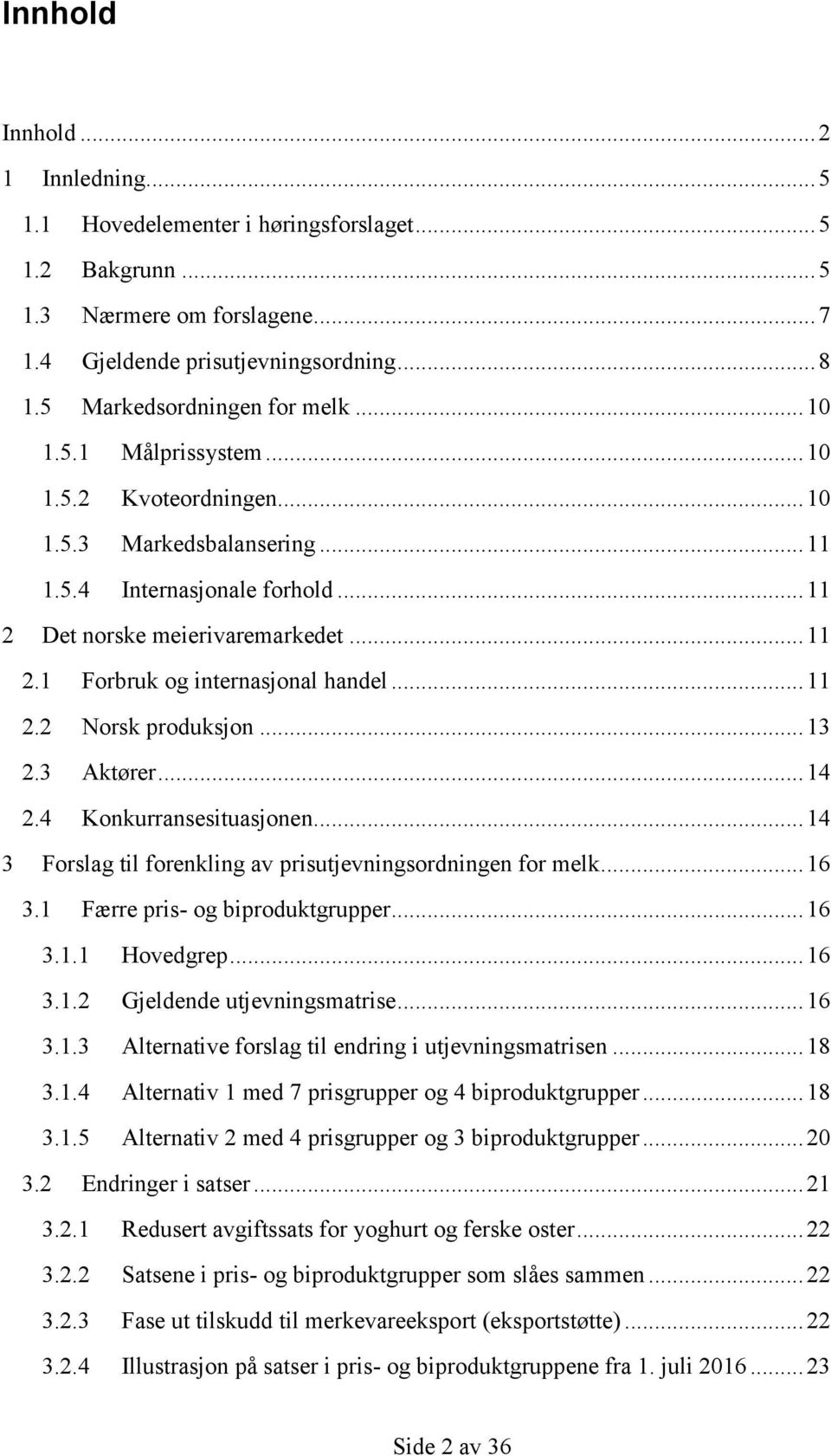 .. 11 2.2 Norsk produksjon... 13 2.3 Aktører... 14 2.4 Konkurransesituasjonen... 14 3 Forslag til forenkling av prisutjevningsordningen for melk... 16 3.1 Færre pris- og biproduktgrupper... 16 3.1.1 Hovedgrep.