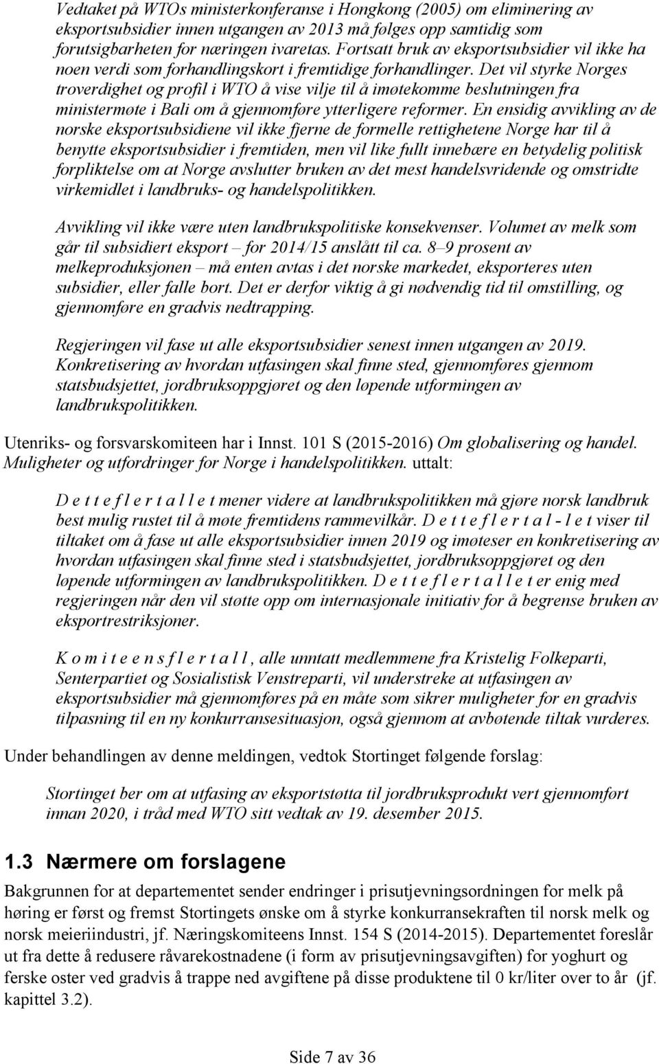 Det vil styrke Norges troverdighet og profil i WTO å vise vilje til å imøtekomme beslutningen fra ministermøte i Bali om å gjennomføre ytterligere reformer.