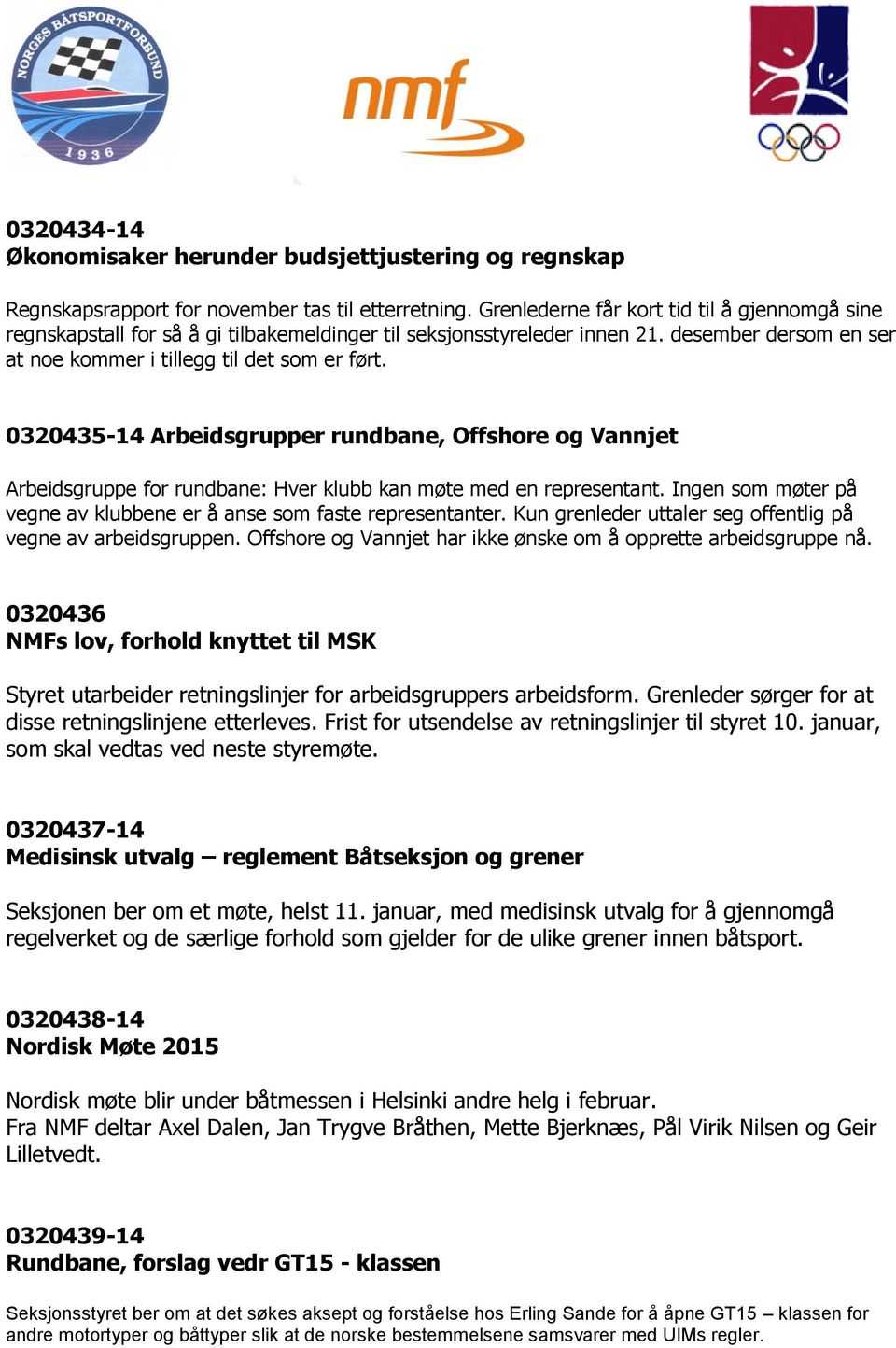 0320435-14 Arbeidsgrupper rundbane, Offshore og Vannjet Arbeidsgruppe for rundbane: Hver klubb kan møte med en representant. Ingen som møter på vegne av klubbene er å anse som faste representanter.