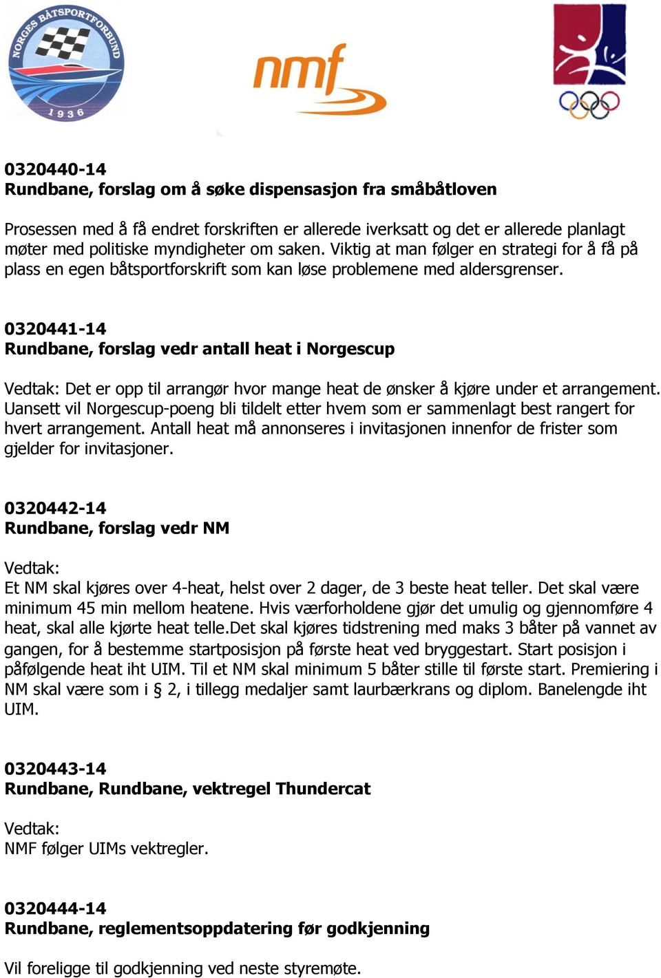 0320441-14 Rundbane, forslag vedr antall heat i Norgescup Det er opp til arrangør hvor mange heat de ønsker å kjøre under et arrangement.