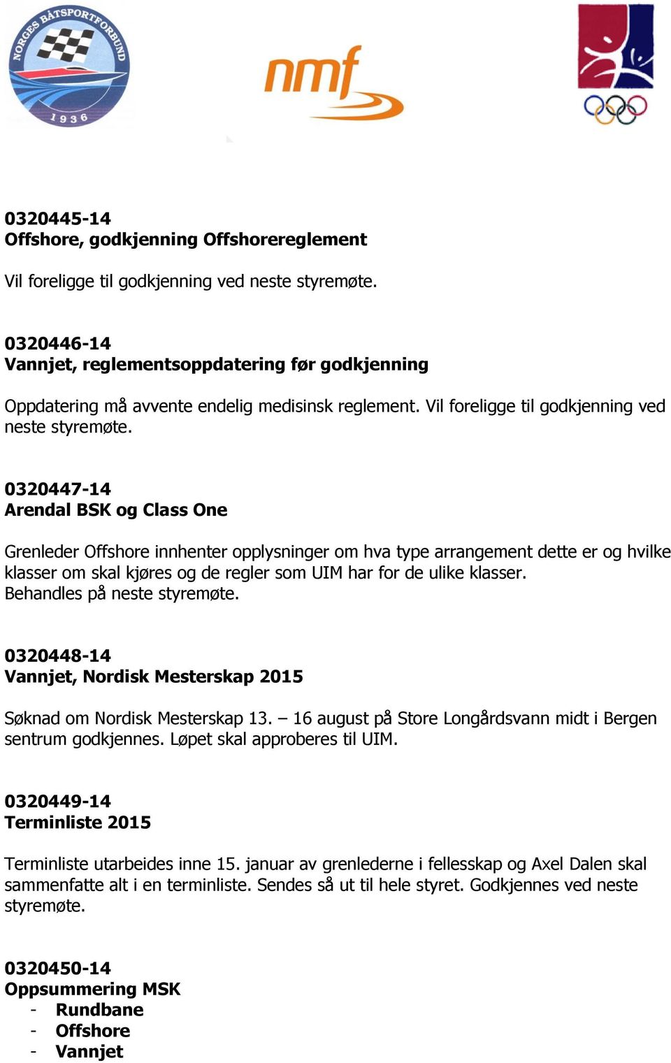 0320447-14 Arendal BSK og Class One Grenleder Offshore innhenter opplysninger om hva type arrangement dette er og hvilke klasser om skal kjøres og de regler som UIM har for de ulike klasser.