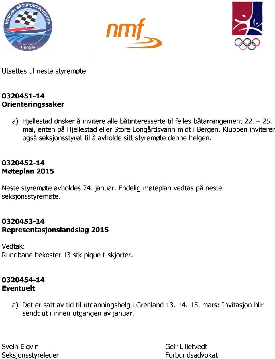 0320452-14 Møteplan 2015 Neste styremøte avholdes 24. januar. Endelig møteplan vedtas på neste seksjonsstyremøte.