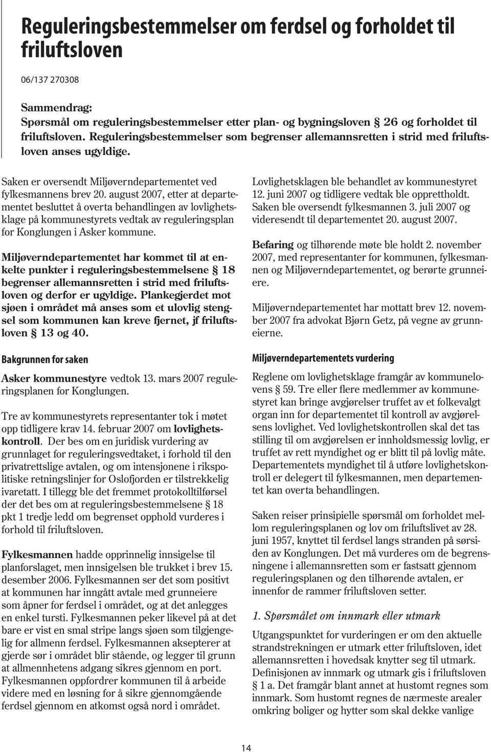 august 2007, etter at departementet besluttet å overta behandlingen av lovlighetsklage på kommunestyrets vedtak av reguleringsplan for Konglungen i Asker kommune.