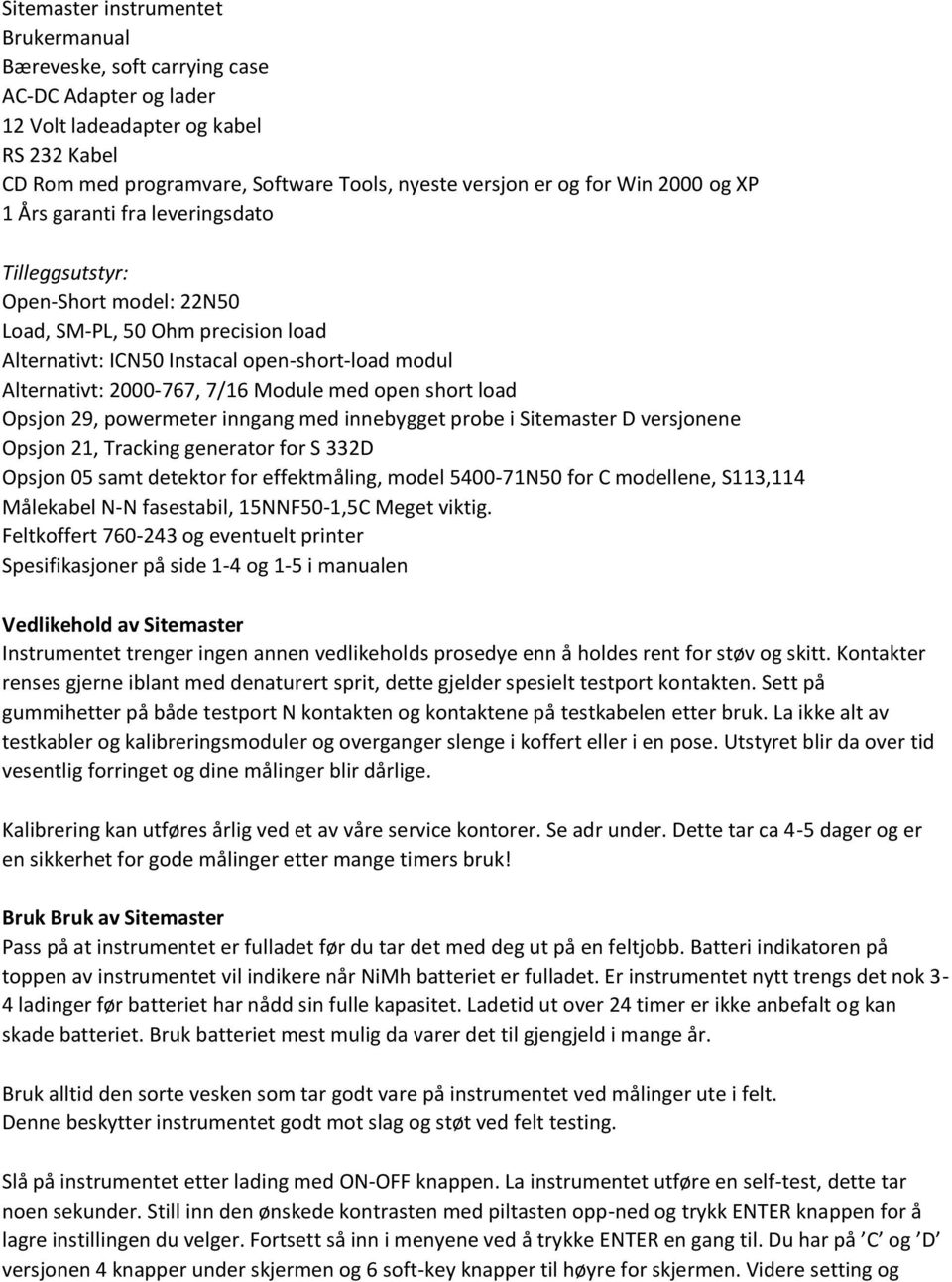 Module med open short load Opsjon 29, powermeter inngang med innebygget probe i Sitemaster D versjonene Opsjon 21, Tracking generator for S 332D Opsjon 05 samt detektor for effektmåling, model